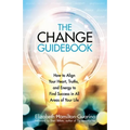 The Change Guidebook: How to Align Your Heart, Truths, and Energy to Find Success in All Areas of Your Life