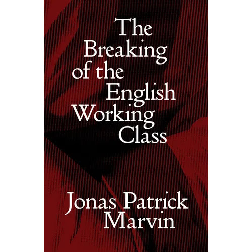 The Breaking of the English Working Class