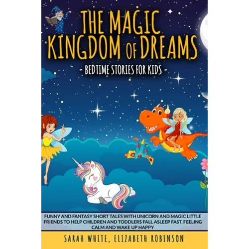 The Magic Kingdom of Dreams: BEDTIME STORIES FOR KIDS: Funny and Fantasy Short Tales with Unicorn and Magic Little Friends to Help Children and Tod