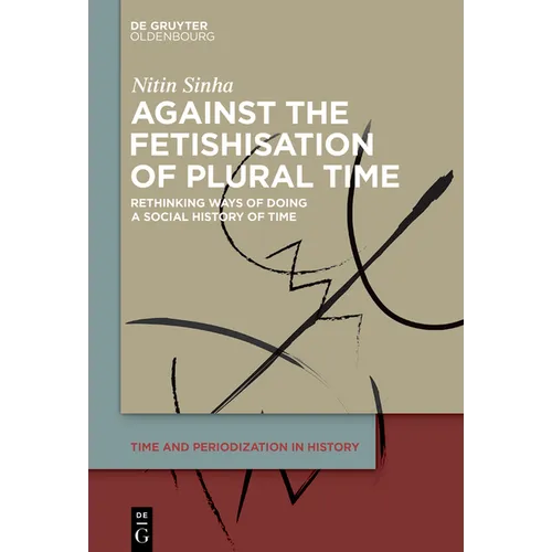 Against the Fetishisation of Plural Time: Rethinking Ways of Doing a Social History of Time