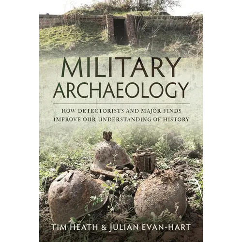 Military Archaeology: How Detectorists and Major Finds Improve Our Understanding of History