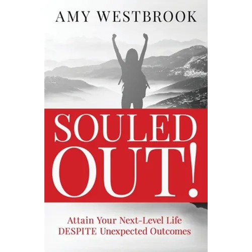 Souled Out!: Attain Your Next-Level Life DESPITE Unexpected Outcomes