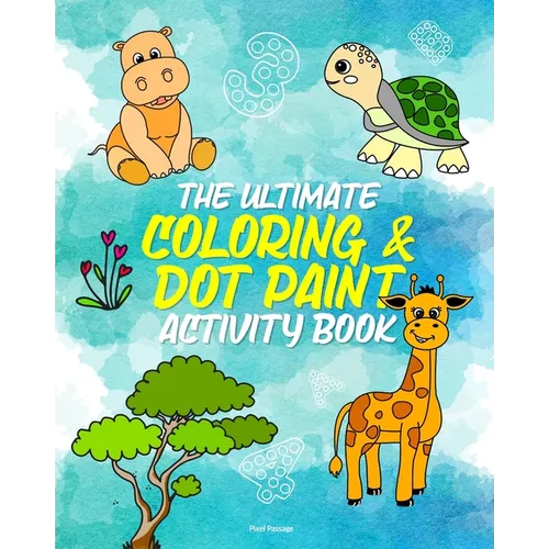 The Ultimate Coloring Activity Book for Children: Make Letters, Animals & Numbers Come to Life with Dot Markers, Crayons, Paint, & More!