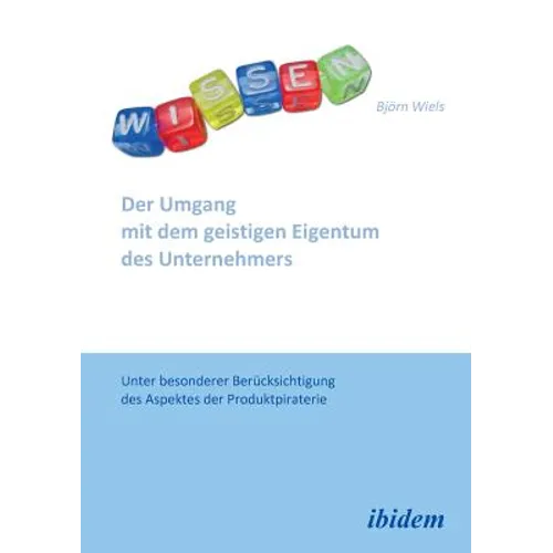 Der Umgang mit dem geistigen Eigentum des Unternehmers. Unter besonderer Berücksichtigung des Aspektes der Produktpiraterie