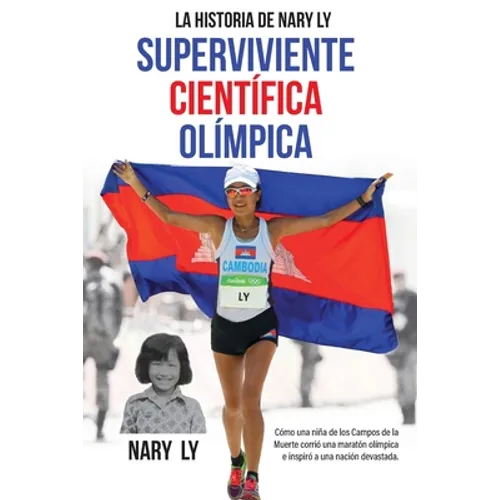 La Historia de Nary Ly - Superviviente Científica Olímpica: Cómo una niña de los Campos de la Muerte corrió una maratón olímpica e inspiró a su nación