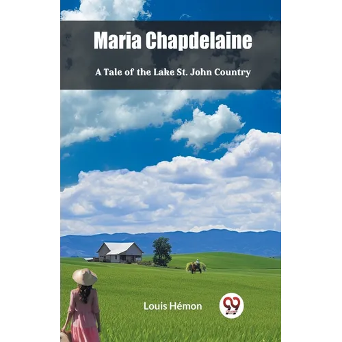 Maria Chapdelaine A Tale Of The Lake St. John Country