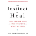 The Instinct to Heal: Curing Depression, Anxiety and Stress Without Drugs and Without Talk Therapy