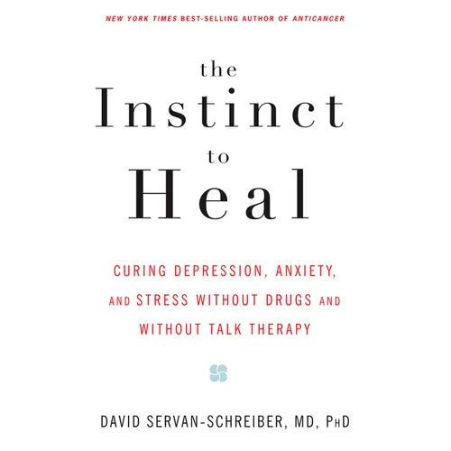 The Instinct to Heal: Curing Depression, Anxiety and Stress Without Drugs and Without Talk Therapy