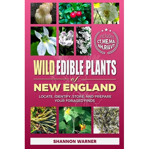 Wild Edible Plants of New England: Locate, Identify, Store, and Prepare Your Foraged Finds