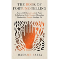 The Book of Fortune-Telling - How to Tell Character and the Future by Palmistry, Cards, Numbers, Phrenology, Handwriting, Dreams, Astrology, Etc