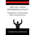 Are You A High Performing Coach?: Strategies for an Outstanding Sports Coaching Career