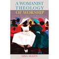 A Womanist Theology of Worship: Liturgy, Justice, and Communal Righteousness