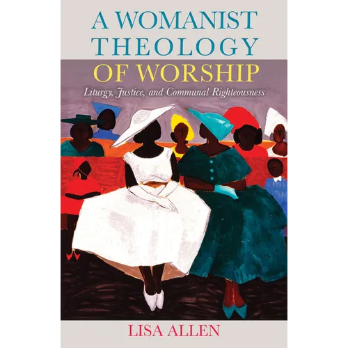 A Womanist Theology of Worship: Liturgy, Justice, and Communal Righteousness