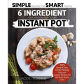 The 6 Ingredient Cookbook For Your Instant Pot: 105 Quick & Easy, Family Pleasing Pressure Cooker Recipes for the Busy Home Chef