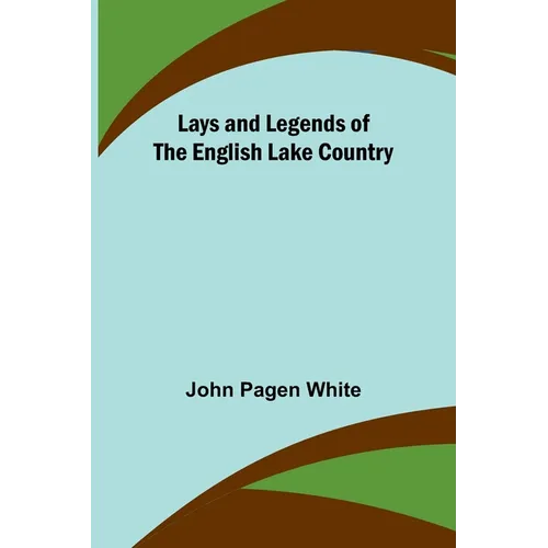 Lays and Legends of the English Lake Country