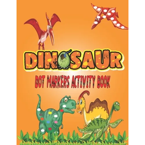 Dinosaurs Dot Markers Activity Book: Guided BIG DOTS - Do a dot page a day - Gift For Kids Ages 1-3, 2-4, 3-5, Baby, Preschool, Art Paint Daubers ...