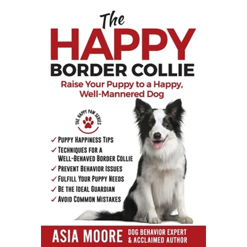 The Happy Border Collie: Raise Your Puppy to a Happy, Well-Mannered dog