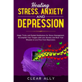 Healing Stress, Anxiety and Depression: Magic Tricks and Guided Meditations for Stress Management. Accomplish Your Targets with Less Anxiety and Heal
