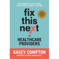 Fix This Next for Healthcare Providers: Your Business Is Like A Patient, You Just Have To Treat It That Way
