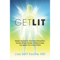 Get Lit: Simple Answers to Overcome Exhaustion, Escape Stress, Harness Limitless Energy, and Ignite Your Inner Athlete