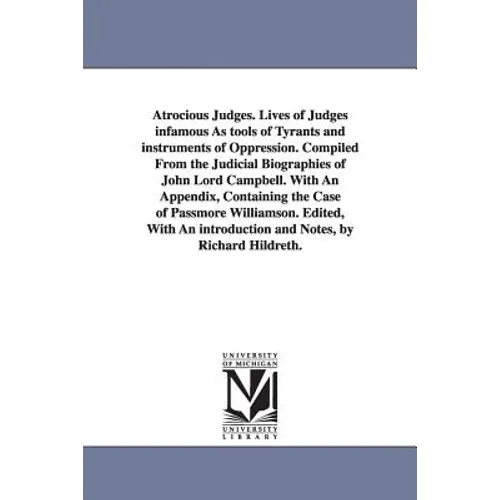 Atrocious Judges. Lives of Judges infamous As tools of Tyrants and instruments of Oppression. Compiled From the Judicial Biographies of John Lord Camp