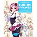 How to Draw Clothing for Manga: Learn to Draw Amazing Outfits and Creative Costumes for Manga and Anime - 35+ Outfits Side by Side with Modeled Photos