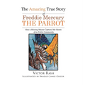 The Amazing True Story of Freddie Mercury The Parrot: How a Missing Macaw Captured the Hearts of an Entire Community