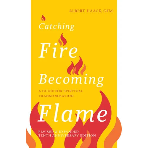 Catching Fire, Becoming Flame: A Guide for Spiritual Transformation -- Revised & Expanded Tenth Anniversary Edition