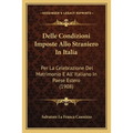 Delle Condizioni Imposte Allo Straniero In Italia: Per La Celebrazione Del Matrimonio E All' Italiano In Paese Estero (1908)