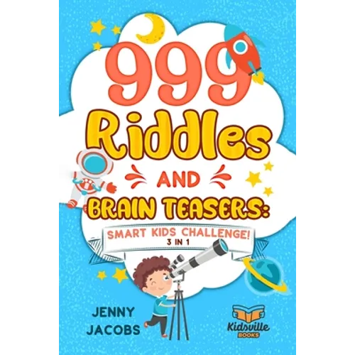 999 Riddles and Brain Teasers: Smart Kids Challenge (3 In 1): Fun, Difficult and Challenging Logic Puzzles and Trick Questions Fun for Children and T