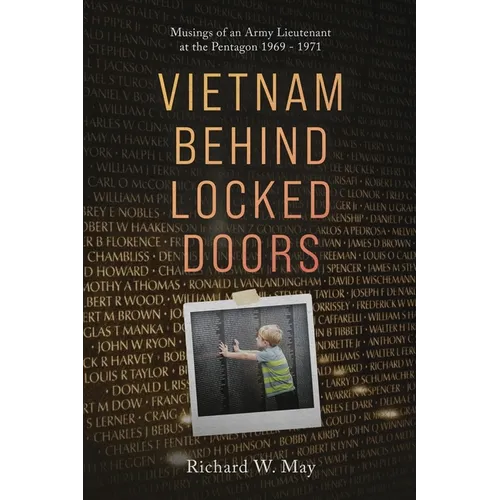 Vietnam Behind Locked Doors: Musings of an Army Lieutenant at the Pentagon 1969 - 1971