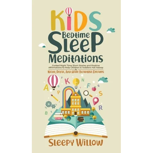 Kids Bedtime Sleep Meditations: Guided Night Time Short Stories And Positive Affirmations To Help Children & Toddlers Fall Asleep At Night, Relax, And