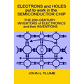 Electrons and Holes put to work in the Semiconductor Chip: The 20th Century Inventors of Electronics and their Inventions