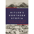 Hitler's Northern Utopia: Building the New Order in Occupied Norway
