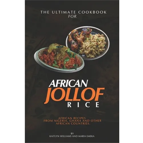 The Ultimate Cookbook for African Jollof rice: African Recipes from Ghana, Nigeria and other African countries