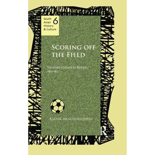 Scoring Off the Field: Football Culture in Bengal, 1911-80