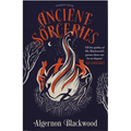 Ancient Sorceries, Deluxe Edition: The Most Eerie and Unnerving Tales from One of the Greatest Proponents of Supernatural Fiction