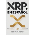 XRP en Español: Guía práctica para invertir en XRP y Ripple paso a paso, proteger tu dinero y tomar decisiones inteligentes con las criptomonedas