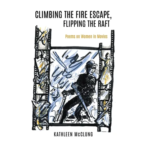 Climbing the Fire Escape, Flipping the Raft: Poems on Women in Movies