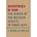 Inventories of Ruin: The Demise of the Mexican Jesuits, in Three Acts