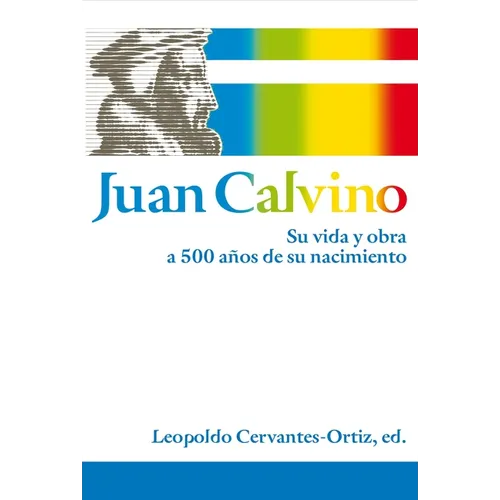 El Juan Calvino: Su vida y obra a 500 a��os de su nacimiento - Paperback