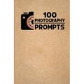 100 Photography Prompts: 100 Photography Exercises and Ideas to Build Skills and Find Your Artistic Style