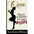 Queen, There is Power in your Push