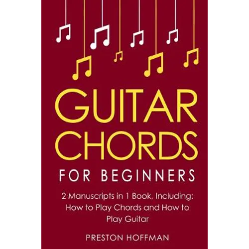 Guitar Chords: For Beginners - Bundle - The Only 2 Books You Need to Learn Chords for Guitar, Guitar Chord Theory and Guitar Chord Progressions Today