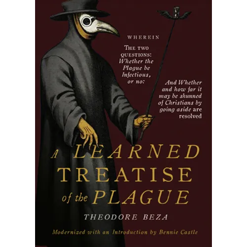 Beza's Learned Discourse of the Plague: Wherein the two questions: Whether the Plague be Infectious, or no & Whether and how far it may be shunned of
