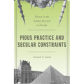 Pious Practice and Secular Constraints: Women in the Islamic Revival in Europe