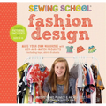 Sewing School: Fashion Design: Make Your Own Wardrobe with Mix-And-Match Projects Including Tops, Skirts & Shorts