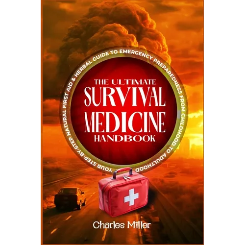 The Ultimate Survival Medicine Handbook: Your Step-by-Step Natural First Aid-Herbal Guide to Emergency Preparedness from Childhood to Adulthood
