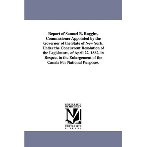 Report of Samuel B. Ruggles, Commissioner Appointed by the Governor of the State of New York, Under the Concurrent Resolution of the Legislature, of A