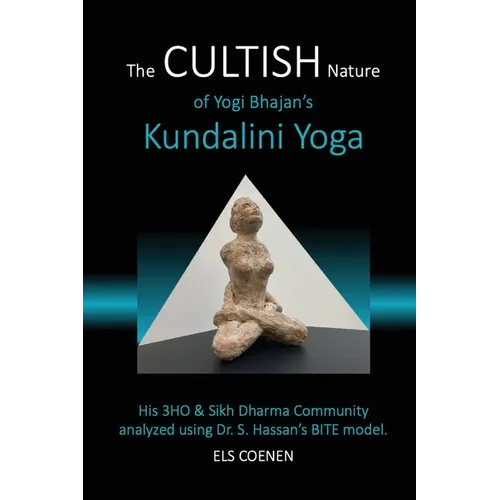 The CULTISH Nature of Yogi Bhajan's Kundalini Yoga: His 3HO & Sikh Dharma Community analyzed using Dr. S. Hassan's BITE model